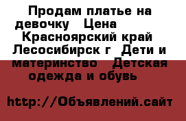 Продам платье на девочку › Цена ­ 2 000 - Красноярский край, Лесосибирск г. Дети и материнство » Детская одежда и обувь   
